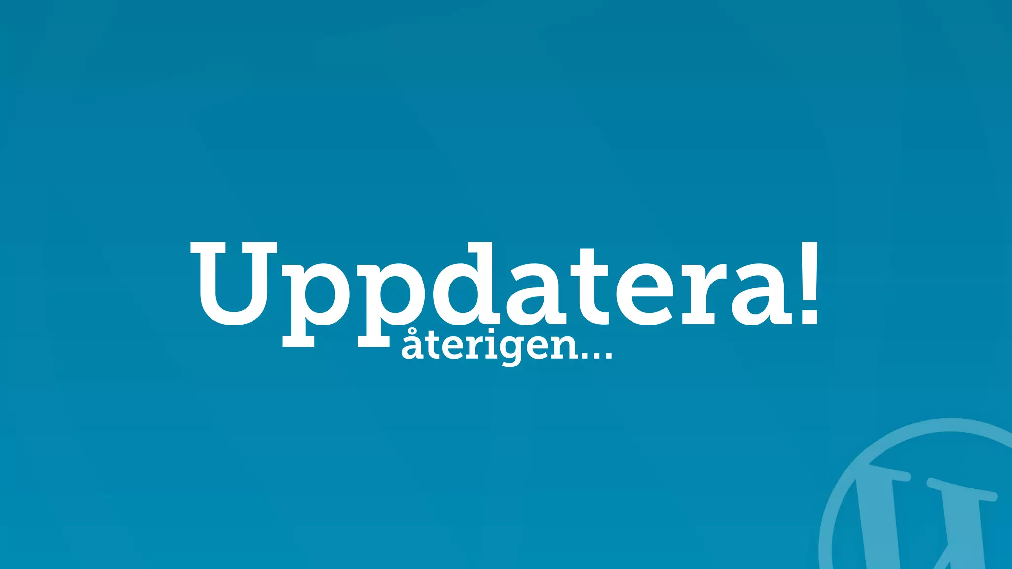 Uppdatera! återigen… 
 