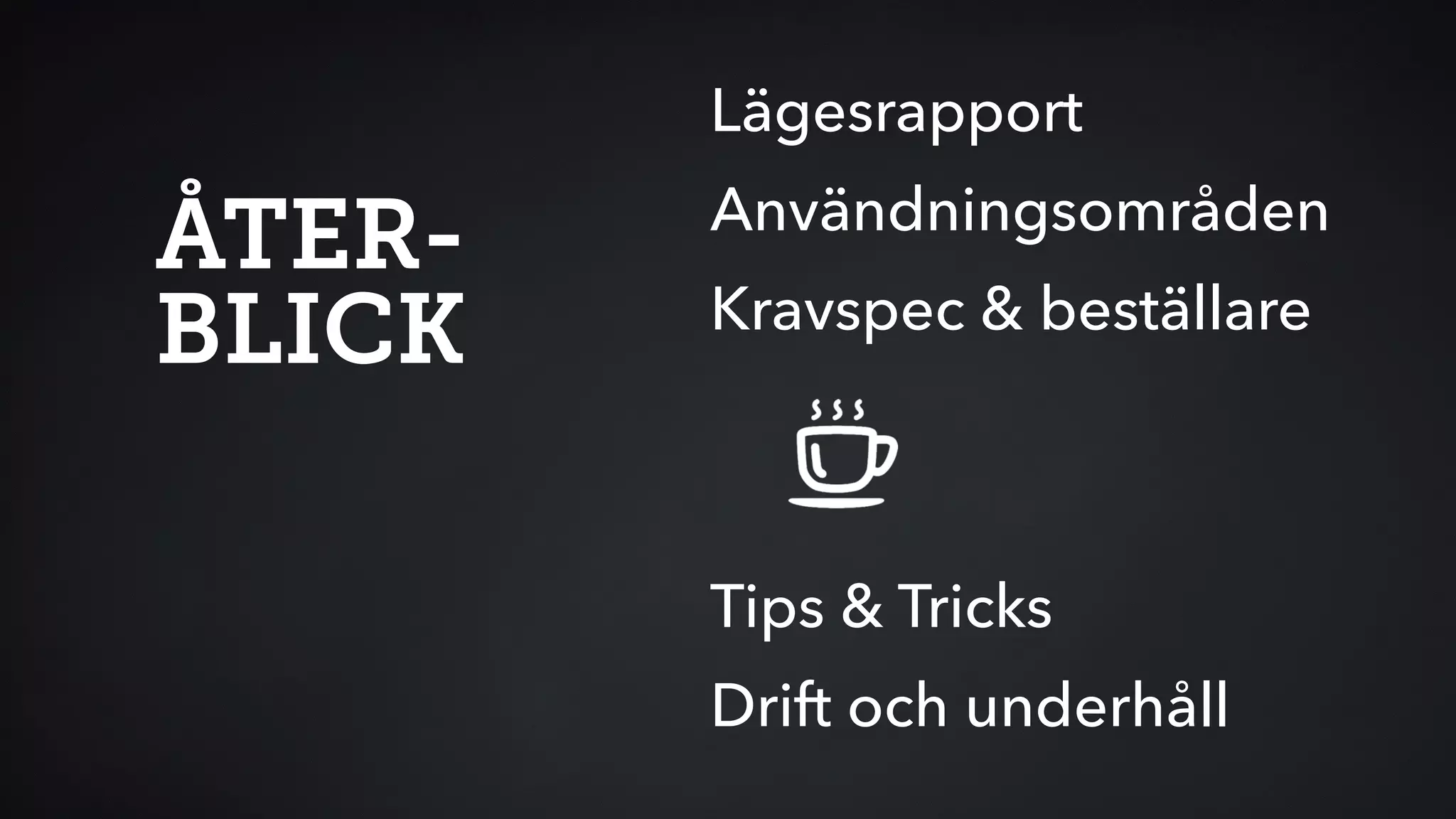 ÅTER-BLICK 
Lägesrapport 
Användningsområden 
Kravspec & beställare 
Tips & Tricks 
Drift och underhåll 
 