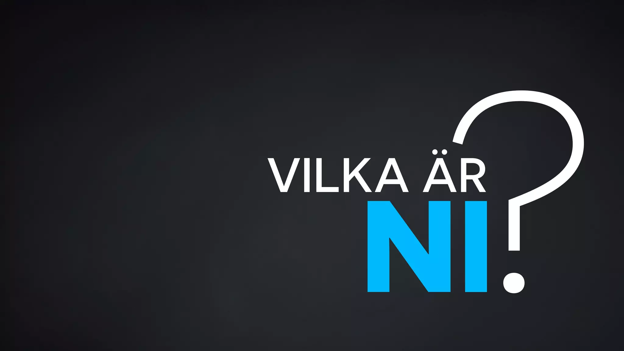 VILKA ÄR NI? 
 