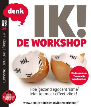 06
02
14
ééndaags seminar | bussum

de workshop
Dé stoomcursus
‘Persoonlijk
meesterschap’

Hoe ‘gezond egocentrisme’
leidt tot meer effectiviteit!
www.denkproducties.nl/ikdeworkshop

 