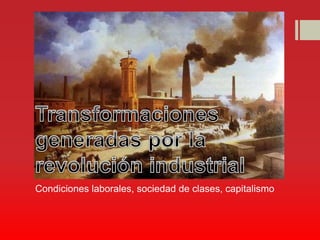 Condiciones laborales, sociedad de clases, capitalismo 
 