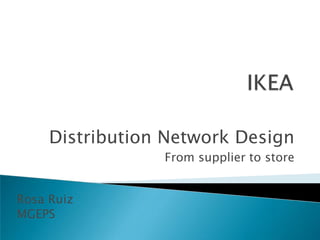 IKEA Distribution Network Design Fromsuppliertostore Rosa Ruiz MGEPS 