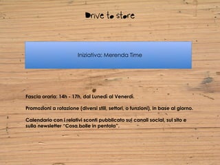 Drive to store


                        Iniziativa: Merenda Time




Fascia oraria: 14h - 17h, dal Lunedì al Venerdì.

Promozioni a rotazione (diversi stili, settori, o funzioni), in base al giorno.

Calendario con i relativi sconti pubblicato sui canali social, sul sito e
sulla newsletter “Cosa bolle in pentola”.
 