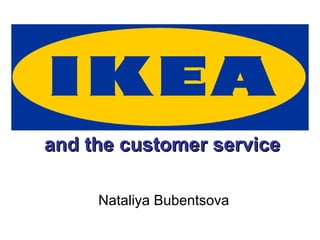 and the customer service  Nataliya Bubentsova 