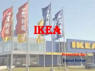 IKEA
Presented By:Kamal Kishor

 