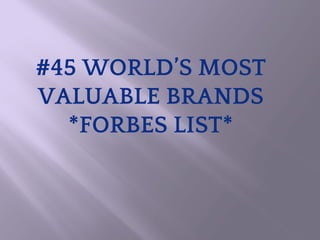 #45 WORLD’S MOST
VALUABLE BRANDS
*FORBES LIST*
 