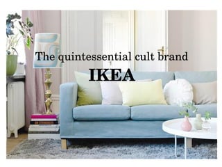 The quintessential cult brand
IKEA
 