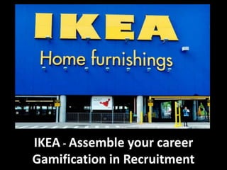 IKEA - Assemble your career
Gamification in Recruitment
 