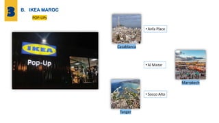 B. IKEA MAROC
POP-UPs
Casablanca
Marrakech
Tanger
• Anfa Place
• Al Mazar
• Socco Alto
 