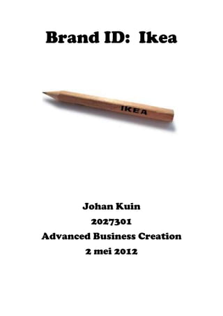 Brand ID: Ikea




       Johan Kuin
         2027301
Advanced Business Creation
        2 mei 2012
 
