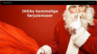 IKEA - Nissing
!
IKEAs hemmelige
førjulsnisser
 