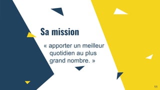 Sa mission
« apporter un meilleur
quotidien au plus
grand nombre. »
Trust
11
 