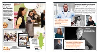 324 Клуб IKEA FAMILY

Работа в ИКЕА 325

Компания ИКЕА всегда задается
вопросом «почему?». А вы?

Вступайте в
клуб сегодня –
обустройте свой
дом с любовью

В компании ИКЕА слово «почему» является главным. Именно оно помогает нам находить новые пути решения трудных задач. Именно это слово
заставляет нас постоянно совершенствовать дизайн наших товаров, способы их производства, упаковки и доставки, а также повышать качество
обслуживания в магазине. И дело не только в том, что мы ставим под
сомнение все старое и устоявшееся, но и в том, что мы спрашиваем себя,
как компания ИКЕА может стать лучше для еще большего числа людей
во всем мире – как покупателей, так и сотрудников. Поэтому, если вам
приходит в голову вопрос «Почему я хочу работать в ИКЕА?», значит,
вы на правильном пути.

Любите заниматься обустройством дома? Мы тоже! Добро
пожаловать в клуб IKEA FAMILY
с его специальными ценами,
партнерскими предложениями,
онлайновым сообществом единомышленников, мастер-классами, журналом по дизайну
и другими преимуществами.
Вступайте в клуб прямо сейчас:
зарегистрируйтесь на
www.IKEA-FAMILY.ru.

Культура ИКЕА у
«И мы, сотрудники всех нас в крови.
ИКЕА, совершенствуем ее каждый день. Если ты
хочешь учиться и развиваться вместе
с компанией, твои возможности
безграничны

»

Данелл Мак-Дауэлл, руководитель отдела
коммуникации, закупочный офис
Рассказ Рафаэля – на с. 83

Рассказ Анетт – на с. 158

Подробнее
о компании ИКЕА
как о работодателе –
на www.IKEA.ru/jobs

Рассказ Мэделин – на с. 250
В отделе IKEA FAMILY
в магазине ИКЕА вы
найдете множество
товаров для безопасности вашего дома.
Например, этот коврик
в виде крокодила
пригодится и детям,
и взрослым, чтобы
не поскользнуться
в ванне

Компания
«множествоИКЕА всегда предлагает мне
возможностей карьерного

pAtruLL/ПАТРУЛЬ
коврик в ванну 329.-

роста и развития. Я могу вносить свой вклад
в уникальную культуру компании. Здесь
можно быть собой, у каждого есть право
голоса. Нам нужны сотрудники, которые
помогают формировать нашу культуру, –
простые и открытые люди, которые
стремятся к новым знаниям

Цена IKEA FAMILY

Петра Хессер, руководитель отдела персонала

269.-

»

Рассказ Джин-Марка – на с. 42

 
