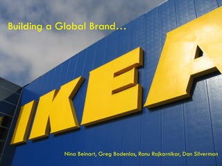 Building a Global Brand…




           Nina Beinart, Greg Bodenlos, Ranu Rajkarnikar, Dan Silverman
 