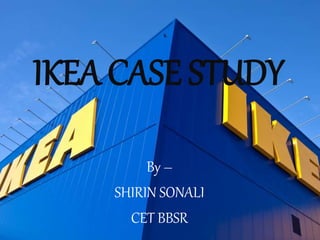 IKEA CASE STUDY
By –
SHIRIN SONALI
CET BBSR
 