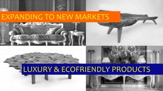 EXPANDING TO NEW MARKETS
LUXURY & ECOFRIENDLY PRODUCTS
 