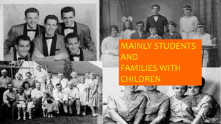 MAINLY STUDENTS
AND
FAMILIES WITH
CHILDREN
 