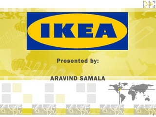 IKEA
Presented by:
ARAVIND SAMALA
1
 