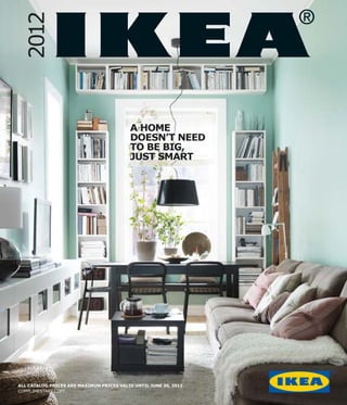 2012



                                          A HOME
                                          DOESN’T NEED
                                          TO BE BIG,
                                          JUST SMART




ALL CATALOG PRICES ARE MAXIMUM PRICES VALID UNTIL JUNE 30, 2012
COMPLIMENTARY COPY.
 
