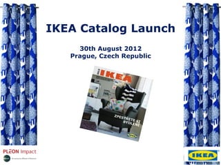 IKEA Catalog Launch
     30th August 2012
   Prague, Czech Republic
 