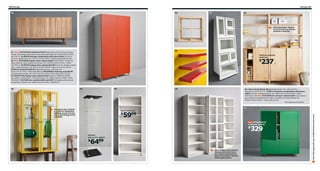 208 Storage

Storage 209

01

02

06

07

08

Untreated pine - beautiful as it is but can also be
painted or stained.

09

01 New STOCKHOLM sideboard $429 Adjustable shelf and two drawers
inside. Clear lacquered walnut veneer and solid wood. RA. W63×D15¾×H31⅞".
402.397.21 02 BESTÅ storage combination with doors $240 Foil finish.
Chrome-plated steel. RA. W47¼×D15¾×H79½". White/orange 090.044.09
03 New STOCKHOLM glass-door cabinet $399 Painted finish. Tempered
glass. Stained, clear lacquered solid ash. RA. W35⅜×D15¾×H70⅞". Yellow
102.397.32 04 DETOLF glass-door cabinet $64.99 Foil finish. Powder-coated
steel. Tempered glass. RA. W16¾×D14⅜×H64⅛". Black-brown 101.192.06
05 BILLY bookcase $59.99 Adjustable shelves. Foil finish. RA.
W31½×D11×H79½". White 836.882.10 06 EXPEDIT shelving unit $39.99
Foil and painted finish. RA. W31⅛×D15⅜×H31⅛". Birch effect 801.352.98
07 IKEA PS 2012 glass-door cabinet $429 Shelves in different depths
and widths. Painted finish. Tempered glass. RA. W28¾×D16⅛×H78¾". White
702.084.45 08 IVAR two-section shelf unit $237 Untreated solid pine can
be painted or stained. RA. W68½×D11¾×H70½". 098.963.77

237

$

05

04

10

09 LACK wall shelf $16.99/ea Painted finish. RA. L43¼×D10¼".
High gloss red 501.937.32 10 BILLY bookcase combination with doors
$300 Foil finish. Tempered glass. RA. W94½×D11/15⅜×H79½". White
198.982.91 11 New STOCKHOLM 2-drawer cabinet $329 Push openers
give cabinet a streamlined look with no handles or knobs needed. RA.
W35⅜×D15¾×H42⅛". Green 302.397.26
RA=Requires Assembly

11

The glass-door cabinet
is ready for integrated
lighting, so you can put
your fnest things in the
spotlight.

BILLY bookcase

5999

$

STOCKHOLM
2-drawer cabinet

329

$

DETOLF
glass-door cabinet

6499

$

Store books in the shallow
shelves and other items
you want protected from
dust in the deeper shelves
behind glass doors.

Scan this page with your mobile device to see more

03

IVAR two-section
shelf unit

 