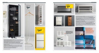 222 Shoe storage

Shoe storage 223

01

02

05

03

06
LUSTIFIK
hat/shoe rack

MULIG clothes
rack

Combine BILLY
bookcase with glass
shelves and glass doors
to protect and display
your fnest shoes.

BILLY bookcase
combination

270

$

599

$

9

$

99

A wardrobe
doesn’t
necessarily
need to store
clothes. Here’s
a large shoe
cabinet made
with a PAX
13¾" deep
frame and shoe
shelves.

07

08

05 LUSTIFIK hat/shoe rack $5.99 Can be used either as a hat rack or
shoe rack. Holds a minimum of six pairs of shoes. Steel and plastic. RA.
W23⅝×D9½×H11¾". Silver-color/black 601.526.65 06 TJUSIG bench with
shoe storage $59.99 Holds a minimum of 8 pairs of shoes. Painted solid
hardwood and stainless steel. RA. W42½×D13⅜×H19⅝". White 701.527.02
07 HEMNES shoe cabinet $129 Double rows in each compartment allows
room for more shoes. Holds a minimum of 12 pairs of shoes. Painted finish. RA.
W35×D11¾×H50". White 201.695.59
08 GREVBÄCK shoe cabinet $79.99 Holds a minimum of six pairs of shoes.
Foil finish. RA. W19¼×D9×H53⅞". Antique 701.526.60 09 SKUBB shoe
boxes $7.99/4pk 100% polyester and polypropylene plastic. RA.
W8¾×D13½×H6¼". White 901.863.91 10 IKEA PS 2012 bench with shoe
storage $44.99/ea Stack several benches or place side by side. Painted solid
pine. RA. W20½×D13×H25⅝". Blue 002.067.46 Black 802.067.47 Also
available in Red 702.067.43

09

04

10

BISSA shoe cabinet

2499

$

SKUBB boxes open in the
front instead of the top.
Store your shoes in piles
and get them out without
pulling out the box.

SKUBB shoe boxes

799/4pk

$
01 BILLY bookcase combination $270 Stained, clear lacquered ash
veneer and tempered glass. RA. W31½×D11×H79½". Black-brown 290.047.81
02 MULIG clothes rack $9.99 Powder-coated steel. Designer: Henrik
Preutz. Max load 44 lbs. RA. W39×D18⅛×H59½". White 601.794.34
03 PAX/OKSVOLL wardrobe with interior organizers $240
13¾" deep frame is ideal for small spaces. Knobs and handles sold separately.
Foil finish and tinted, clear lacquered pine veneer. RA. W19⅝×D14¾×H93⅛".
White/pine 790.052.69
04 BISSA shoe cabinet $24.99 It’s easy to adjust the height in the two
compartments to suit different types of shoes by just moving or removing
the dividers. Holds a minimum of eight pairs of shoes. Foil finish. Designer:
Sarah Fager. RA. W19¼×D11×H36⅝". White 502.427.37
See more shoe storage in the IKEA store.
RA=Requires Assembly

“ Each is both a shoe
shelf and a bench.
Adapt it to life with
small children or life as
a retiree by using one
or several together.

”

Francis Cayouette, designer

 