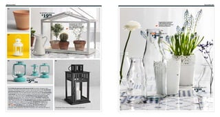 286 Decoration

Decoration 287

01
02 SOCKER greenhouse

1999

$

Inspired by traditional
milk bottles and jars.
Comes in three sizes for
all kinds of fowers.

Have your own little
indoor garden. Grow
your own herbs or enjoy
beautiful plants yearround.

08

04

ENSIDIG vase, H11"

399/ea

$

03

05

06

07

10
MÖRKT lantern

599/ea

$

01 FOTBLAD plant pot with saucer $7.99 Terracotta. Designer: Nike
Karlsson. Max Ø12½" flowerpot. H11¾". Red-brown 202.312.88 02 SOCKER
greenhouse $19.99 Powder-coated steel and plastic. Designer: Sarah Fager.
Requires assembly. W17¾×D8¾×H13¾". White 701.866.03 03 SOCKERÄRT
vase $9.99 Can also be used as a pitcher. Enamelled steel. Designer: Sigga
Heimis. H6". White 101.484.64 04 ROTERA lantern for block candle
$14.99 Steel and glass. H15". White 002.528.61 05 MÖRKT lantern for
tealight $5.99/ea Glass and powder-coated steel. Designer: Ola Wihlborg.
H6¾". Blue-gray 802.265.28 06 BORRBY lantern for block candle $7.99
Steel and glass. H11". Black 101.561.09 07–09 ENSIDIG vases Glass.
Designer: C Halskov/H Dalsgaard. 07 Vase $1.99/ea H7". 402.331.49
08 New Vase $3.99/ea H11". 302.398.87 09 Vase $3.99/ea H6¼".
102.398.88 10 SKURAR plant pot $3.99/ea Powder-coated steel.
Designer: Ehlén Johansson. Max Ø4¼" flowerpot. H6". Off-white 201.861.01

09 ENSIDIG vase, H6¼"

399/ea

$

Remember! Never leave a burning candle unattended.

 