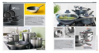 298 Cookware

Cookware 299

01

02

04

SKÄNKA pot with lid

1499

$

KAVALKAD frying pans

999/set of 3

$

01 KAVALKAD series Aluminum coated with Teflon® Classic non-stick
coating. Saucepan $12.99/set of 3 Sizes: 1 qt, 1.5 qt and 2 qt. 201.393.22
Frying pan $9.99/set of 2 Sizes: Ø8" and Ø10". 401.393.21 02 IKEA 365+
wok $24.99 Stainless steel with Teflon® Platinum+ coating. Ø11". 902.070.96
03 IKEA 365+ series Stainless steel with Teflon® Platinum+ coating.
Impact-resistant and easy to clean. Works well on all types of cooktops.
The graduated interior makes it easy to measure liquid directly in the pan.
Saucepan with lid $10.99 2 qt. Ø7¾". 601.011.57 Pot with lid $12.99
3 qt. Ø7¾". 301.011.54 Pot with lid $14.99 5 qt. Ø9". 001.011.55 Frying
pan $19.99 Ø11". 101.012.06 04 SKÄNKA series Aluminum with Teflon®
Select coating, stainless steel and glass lid. Designer: Henrik Preutz.
Wok with lid $24.99 Ø11". 601.294.63 Saucepan with lid $12.99 2 qt.
Ø7¾". 001.294.61 Pot with lid $14.99 3 qt. Ø7½". Gray 601.294.58

05

Steam insert. So you can
cook different dishes
using only one pot.

06

07
SENSUELL
pot with lid

LÄMPLIG
trivet 7×7"

299

$

IKEA 365+
frying pan

1999

$

05 STABIL steamer insert $8.99 Can be used with most 4-5 quart pots.
Stainless steel. Designer: Henrik Preutz. 5 qt. Ø9". 301.523.46 06 LÄMPLIG
trivet $2.99 Plastic feet prevent surfaces from being scratched. Stainless
steel, plastic and synthetic rubber. L7×7". 001.860.41 07 New SENSUELL
series Materials ensure even heat distribution. Stainless steel with aluminum
core. Designer: Ann-Carin Wiktorsson. SENSUELL series has a 25-year limited
warranty included. For details, see page 315. Sauteuse $34.99 The lid for
SENSUELL pot also fits the sauteuse. 2 qt. Ø9". 002.073.31 Frying pan
$44.99 The base of the pan is extra thick, which browns food beautifully and
minimizes the risk of food sticking to the surface. 2 qt. Ø11". 902.073.36
Pot with lid $49.99 The lid is slanted on the inside so that condensation drips
down into the pot during cooking. 5 qt. Ø9". 602.073.33 See more pots
and pans in the IKEA store.

4999

$

Graduated interior and
non-coated stainless steel,
SENSUELL simplifes everyday
cooking. Works on all cooktops.

Scan this page with your mobile device to see more

03

 