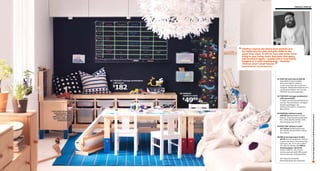 Children’s IKEA 83

to
their parents are.
“ Children want forbe where give children the
So, make way
play and
space they need. It will for sure add some extra
living to your living room. And soon this space
will transform again – maybe into a cozy family
hangout or a calm reading spot – because
children aren’t small forever.

02 TROFAST storage combination
with boxes

182

$

03 SANSAD
children’s table

49

$

04

Toys need a home too.
Lots of homes. With
TROFAST boxes in
different sizes, every
toy has a place to go
until tomorrow.

99

/ea

”

01 DUKTIG work bench $59.99
Adjustable to three heights.
Recommended for children
3 years and older. Birch plywood.
Designer: Mikael Warnhammar. RA.
L23⅝×W15×H35⅞". 901.572.99
TROFAST box sold separately.
02 TROFAST storage combination
with boxes $182
Combine as many boxes/shelves as
you like. Pine and plastic. Designer:
Studio Copenhagen. RA.
W74×D17⅜×H20½". Pine/white
890.018.93
03 SANSAD children’s table
$49.99/ea Adjustable to three
heights. Clear lacquered solid pine.
RA. L39⅜×W23⅝×H18⅞–23⅝".
Pine/red/blue 401.471.80
04 KRITTER children’s chair
$12.99/ea Painted solid wood.
RA. W10⅝×D11⅜×H20⅞". White
401.536.99

05

05 MÅLA storage paper holder
$6.99 Recommended for children
3 years and older. Clear lacquered
solid pine. RA. W7×L20½×H8¼".
101.493.50 Shown with MÅLA
drawing paper roll $4.99
W18½×L98'5⅞". 201.522.81
Can be used with both MÅLA paint
and accessories. Sold separately.
RA=Requires Assembly
All textiles shown are imported.

Scan this page with your mobile device to see more

Raphael Bartke, interior decorator

01

 
