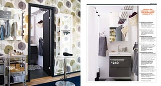 Bathroom 149

07
02
03
06

›Unbusy the
bathroom – make
use of the space
outside of it.‹

01 GRUNDTAL cart $59.99/ea
Removable shelves, easy to
clean. Casters included. Stainless
steel and plastic. Designer:
K Hagberg/M Hagberg. RA.
W18⅞×D9½×H30⅜". 601.714.33
02 GODMORGON mirror $35
Mounting hardware is adjustable
in depth, leaving room for light
cords. Glass. RA. W31½×H37¾".
101.821.65

04 BRIMNES mirror
with storage

7999

$

03 MUSIK wall lamp $14.99
Provides an even light that is good for
lighting the area around the mirror
and the sink. Stainless steel and
polycarbonate plastic. Hardwire. RA.
L24". Chrome plated 301.130.29
04 BRIMNES mirror with storage
$79.99 Hiding behind the mirror are
shelves for storage. Foil finish and
glass. Designers: K Hagberg/
M Hagberg. RA.
W18⅞×D8⅝×H54⅜". White
302.474.58

05 GODMORGON/ODENSVIK
2-drawer cabinet and sink

249

$
01 GRUNDTAL cart

59

$

99

/ea

Keep dryers, brushes and
combs on carts outside
the bathroom so you can
fx your hair there during
the rush hour.

05 GODMORGON/ODENSVIK
2-drawer cabinet and sink $249
The size of the drawer compartments
can easily be adjusted by moving the
divider. Handles included. High-gloss
foil finish and porcelain. RA.
W24¾×D19¼×H25¼". High-gloss
gray 798.843.71 Shown with
LUNDSKÄR faucet $99.99
Brushed nickel-plated brass.
Requires installation. H9⅞".
902.400.29
06 GODMORGON 2-door mirror
cabinet $170 Helps you organize
lipstick, make-up brushes, eye
shadow, etc. Foil finish and glass. RA.
W23⅝×D5½×H37¾". 102.189.99
07 GRUNDTAL towel hanger/
shelf $19.99/ea Stainless steel.
Designer: Mikael Warnhammar. RA.
L31½×D11". 300.492.79
See more in the IKEA store.
RA=Requires Assembly

 