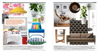 156 Styles

Styles 157

08
01

09 STOCKHOLM
	 foor	lamp

119*

$

07 POÄNG
rocking armchair

02

219

$
03 CASHEWNÖT plant pot
with saucer

499

$

10

“ I’ve always had passion for home furnishing andset
textiles. Textiles make a home come alive. They
the style, and add softness, warmth and personality
to any room. To me, textile is very IKEA. We wouldn’t
be who we are if it weren’t for the distinctive
patterns and colors expressed in our textiles.
Christina Larsson, Range Strategist Textiles

11

”

04 ÄNGSSPIRA full/queen
duvet cover set

4999/3pcs

$

05
13

12 VEJMON
side table

9999

$

06

14

01 New ÄLGÖRT fabric $6.99/yd 302.272.62 See p. 30. 02 IKEA PS 2012 LED pendant lamp $99 Built-in LED light source. Powder-coated steel. Hardwire. RA.
Ø18". Yellow 502.117.88 03 CASHEWNÖT plant pot with saucer $4.99 102.076.51 See p. 284. 04 ÄNGSSPIRA full/queen duvet cover set $49.99/3pcs
Includes full/queen duvet cover and two queen pillowcases. 100% cotton. Imported. 302.299.73 05 LOCKSTA easy chair $49.99 Easy to keep clean with a
removable, machine washable 100% polyester cover. Designer: E Strandmark/H Preutz. RA. W28×D29½×H30¾". Blue 102.396.52 SKARUM cushion cover $5
100% cotton. Designer: Cilla Ramnek. 20×20". Multicolor 602.399.18 Shown with INNER inner cushion $2.99 100% polyester filling. 20×20". 300.722.17
06 SKÄRBLAD cushion cover $5 702.367.59 See p. 264. Shown with: INNER inner cushion $2.99 See no. 5.
RA=Requires Assembly All textiles shown are imported.

07 POÄNG rocking armchair $219 Dyed through grain leather cover. Designer: Noboru Nakamura. RA. W26¾×D37×H37⅜". Birch veneer/Robust eggshell 098.610.14
08 STOCKHOLM bowl $24.99 Mouth blown glass. Designer: Ola Wihlborg. Ø15". Brown 102.409.38 09 STOCKHOLM floor lamp $119* Has a reading light and
general light that can be switched on and off separately. Nickel-plated steel and aluminum. Polyester/cotton shade. RA. Shade Ø18, H58". White 602.488.28
10 PAPAJA plant pot $5.99 Powder-coated stoneware. H9". Max Ø6¾" flowerpot. White 801.873.67 11 New STOCKHOLM candlesticks $19.99/2pk 902.482.85
See p. 289. 12 VEJMON side table $99.99 801.366.79 See p. 18. 13 New STOCKHOLM rug, flatwoven $199 602.394.09 See p. 96. 14 KARLSTAD sofa $599
Removable, dry clean only cotton, flax and polyester cover. Designer: Tord Björklund. RA. W80¾×D36⅝×H31½". Lindö beige 798.891.42
*In compliance with California Title 20 regulations, lighting prices and features may vary in the state of California. Please see your local IKEA store for details.

 