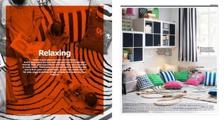 Relaxing 15

01

02

Relaxing
Home is your place to relax and recharge.
And if your home lets you feel relaxed when it’s flled with
friends, kids, pets and millions of things, then you know that
it really works. That’s why rooms with built-in fexibility and
worry-free sofas are good ideas, so you can create room
for play, yoga, and other things at home that make you feel
relaxed.

Who says you have to
have a sofa? Here we
use many soft rugs and
lots of cushions instead.

Wall-mounted cabinets
liberate much-needed
foor space. Add PATRULL
corner bumpers to make
those cabinet corners
less sharp.

03

GULÖRT/INNER
cushion

699/ea

$

04

01 EXPEDIT shelving unit $39.99/ea Foil and painted finish. Designer: Tord Björklund. Requires assembly. W31⅛×D15⅜×H31⅛". White 201.353.00
02 DRÖNA box $5.99/ea Polyester microfiber and cardboard. W13×D15×H13". Black 302.192.81 03 GULÖRT cushion cover $4/ea Zippered cover is easy to
remove for washing. Cotton/polyester. Imported. Designer: N Aalto/P Laine/L Svarfvar. 20×20". Pink/black/white 702.367.64 Shown with INNER inner cushion
$2.99/ea 100% polypropylene cover. Polyester filling. Imported. 20×20". 300.722.17 04 EIVOR CIRKEL rug, high pile $129/ea A dense, thick pile creates a
soft surface for your feet and dampens sound. Machine-woven. 100% polypropylene pile. Jute weft. Latex backing. Imported. Designer: Gunnel Sahlin. W6'7"×L6'7".
White/blue 202.103.56 White/red 202.254.09

 