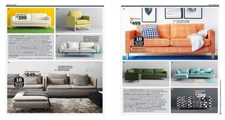 168 Fabric sofas

Fabric sofas 169

01

05

02

KARLSTAD sofa

399

$

KARLSTAD
sofa

A new cover can give
your sofa a new look.

499

$

01 KARLSTAD sofa $399 Easy to keep clean with a removable, machine
washable 100% cotton cover. RA. W80¾×D36⅝×H31½". Blekinge white
098.405.35 02 MELLBY chair $249 Easy to keep clean with a removable,
machine washable cotton/polyester cover. Designer: Ola Wihlborg. RA.
W30¾×D33½×H31½". Dansbo yellow-green 599.000.89 03 IKEA PS 2012
sofa $899 Generous seat depth and soft extra cushions provide plenty of
room for you to sit and relax comfortably. Removable, dry clean only cotton,
linen, rayon, and polyester cover. RA. W87×D40½×H33⅛". Blue/Svanby beige
902.148.55 04 New SÖDERHAMN sofa $649/ea SÖDERHAMN has a seat
that’s deep, low and soft - and loose back cushions that give extra support.
Removable, dry clean only cotton/polyester cover. RA. W78×D39×H32⅝".
Replösa beige 199.022.50 Footstool $179 Cotton, viscose/rayon, polyester,
lyocell and linen. RA. W36⅝×D36⅝×H15¾". Isefall natural 699.022.19
Footstool $199 Cotton/polyester cover. RA. W36⅝×D36⅝×H15¾". Replösa
black 299.022.21
RA=Requires Assembly All textiles shown are imported.

03

Inside this sofa, there are
pocket springs as well as
foam. Pocket springs are
often used in mattresses
and give lots of comfort.

10
Year Limited
Warranty
INCLUDED
KARLSTAD sofa has a
10-year limited warranty.
► Find out more on page 315.

04

06

07

With SÖDERHAMN you
can build your own sofa
by putting together
different sections.
SÖDERHAMN sofa

649/ea

10
Year Limited
Warranty
INCLUDED
SÖDERHAMN sofa has a
10-year limited warranty.
► Find out more on page 315.

05 New KARLSTAD sofa $499 Easy to keep clean with a removable,
machine washable 100% cotton cover. Designer: Tord Björklund/T Björklund/
M Odgaard. RA. W80¾×D36⅝×H31½". Husie orange 599.291.82
06 KARLSTAD corner sofa 2+3/3+2 $899 Easy to keep clean with a
removable, machine washable cotton/polyester cover. Designer: Tord
Björklund. RA. W94⅞/111×D36⅝×H31½. Sivik green 499.040.64
07 New SÖDERHAMN series A seating series with sections that can be
connected in different ways or used as solitaires. Removable, dry clean only
cotton, viscose, polyester, lyocell and linen cover. Designer: Ola Wihlborg. RA.
Isefall light turquoise Footstool $179 W36⅝×D36⅝×H15¾". 899.022.18
One-seat section $259 W36⅝×D39×H32⅝". 899.022.23 Three-seat
section $499 W73¼×D39×H32⅝". 599.022.53 Armrest $50/ea
399.021.93 08 New KLIPPAN loveseat $299 Easy to keep clean with a
removable, machine washable 100% cotton cover. Designer: A Salander. RA.
W70⅞×D34⅝×H26". Storlien black/white 199.281.51

08
KLIPPAN
loveseat

299

$

Scan this page with your mobile device to see more

$

 