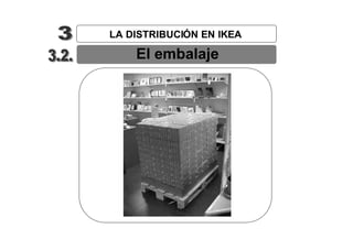 LA DISTRIBUCIÓN EN IKEA

    El embalaje
 