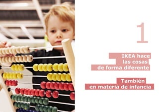 las cosas
de forma diferente
IKEA hace
También
en materia de infancia
1
 