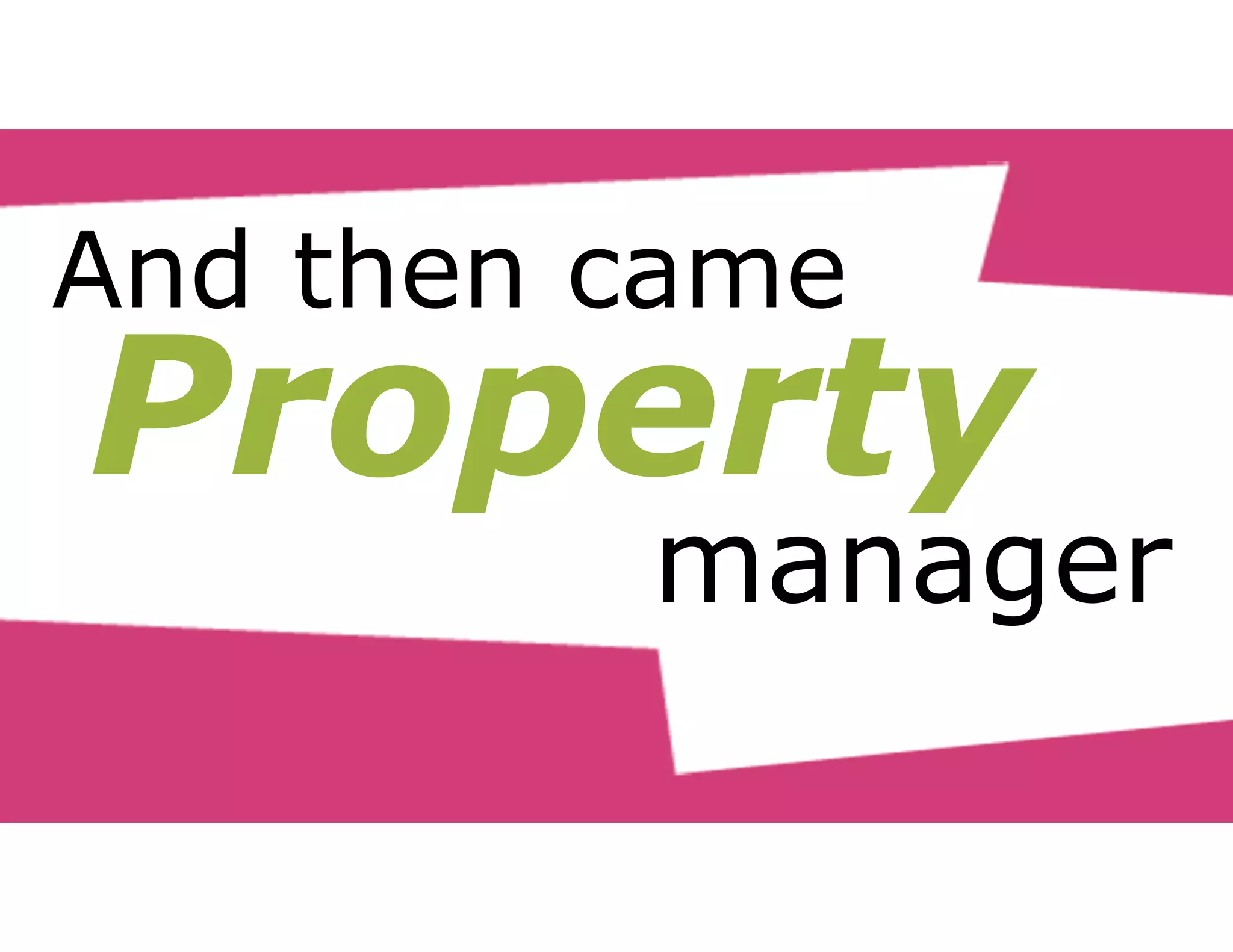 And then came 
Property 
manager 
 