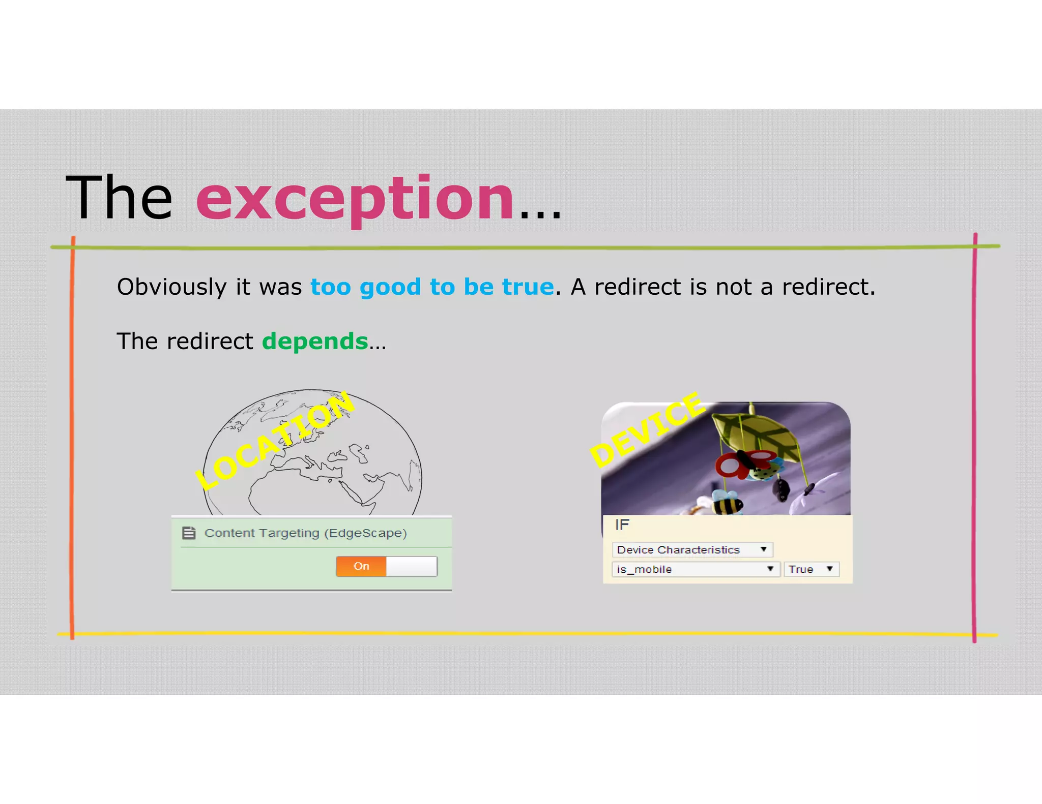 The exception… 
Obviously it was too good to be true. A redirect is not a redirect. 
The redirect depends… 
 