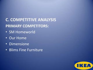 C. COMPETITIVE ANALYSIS
PRIMARY COMPETITORS:
• SM Homeworld
• Our Home
• Dimensione
• Blims Fine Furniture
 
