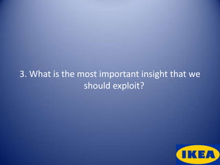 3. What is the most important insight that we
                should exploit?
 