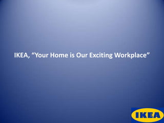 IKEA, “Your Home is Our Exciting Workplace”
 