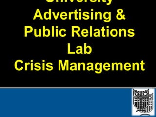 University
Advertising &
Public Relations
Lab
Crisis Management
 