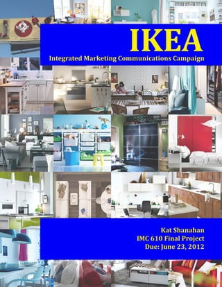 IKEAIntegrated Marketing Communications Campaign
Kat Shanahan
IMC 610 Final Project
Due: June 23, 2012
 