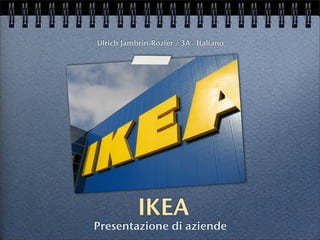 Ulrich Jambrin-Rozier / 3A - Italiano




           IKEA
Presentazione di aziende
 
