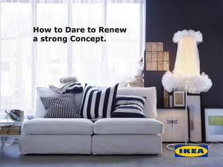 How to Dare to Renew
a strong Concept.
 