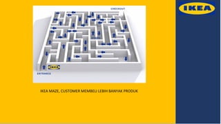 IKEA MAZE, CUSTOMER MEMBELI LEBIH BANYAK PRODUK