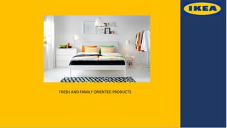 FRESH AND FAMILY ORIENTED PRODUCTS