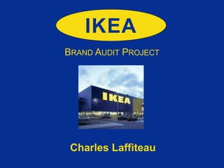 IKEA 
BRAND AUDIT PROJECT 
Charles Laffiteau 
 