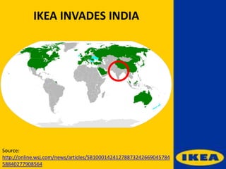 Source:
http://online.wsj.com/news/articles/SB100014241278873242669045784
58840277908564
IKEA INVADES INDIA
 