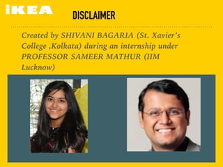 DISCLAIMER
Created by SHIVANI BAGARIA (St. Xavier’s
College ,Kolkata) during an internship under
PROFESSOR SAMEER MATHUR (IIM
Lucknow)
 