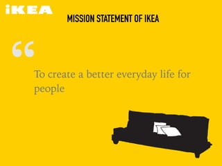 “To create a better everyday life for
people
MISSION STATEMENT OF IKEA
 